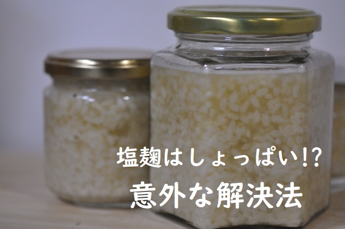 塩麹はしょっぱい!?意外な解決法